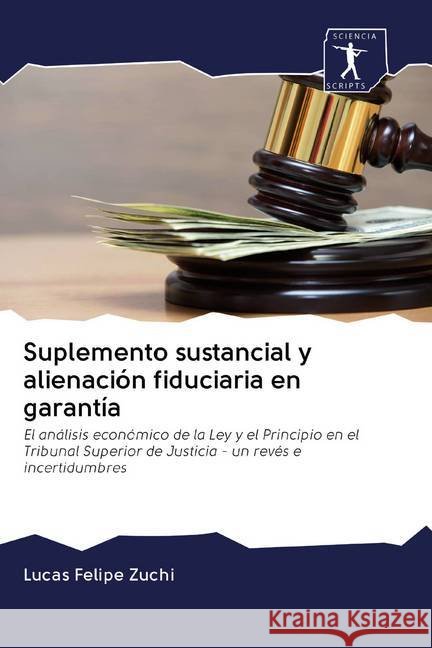Suplemento sustancial y alienación fiduciaria en garantía : El análisis económico de la Ley y el Principio en el Tribunal Superior de Justicia - un revés e incertidumbres Felipe Zuchi, Lucas 9786200863959 Sciencia Scripts - książka