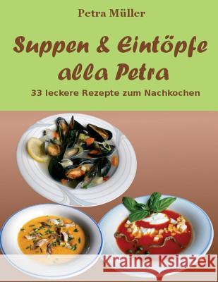 Suppen & Eintöpfe alla Petra: 33 leckere Rezepte zum Nachkochen Müller, Petra 9781530023417 Createspace Independent Publishing Platform - książka