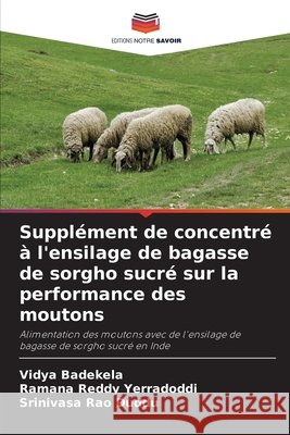 Suppl?ment de concentr? ? l'ensilage de bagasse de sorgho sucr? sur la performance des moutons Vidya Badekela Ramana Reddy Yerradoddi Srinivasa Rao Duddu 9786207929269 Editions Notre Savoir - książka