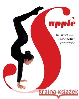 Supple: The art of arch - Mongolian contortion Erdenechimeg-Angelique J 9781662911286 Nepko Publishing - książka