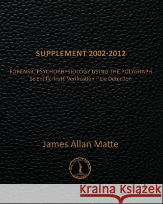 Supplement 2002-2012: Forensic Psychophysiology Using the Polygraph James Allan Matte 9781469907932 Createspace - książka