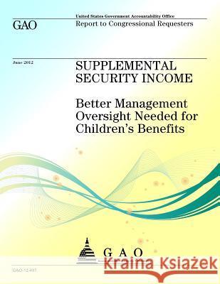 Supplemental Security Income: Better Management Oversight Needed for Children's Benefits Us Government Accountability Office 9781491296646 Createspace - książka