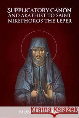 Supplicatory Canon and Akathist to St Nikephoros the Leper Nun Christina Anna Skoubourdis 9781678015695 Lulu.com - książka