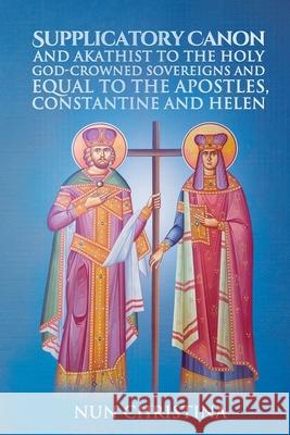 Supplicatory Canon and Akathist to the Holy God-Crowned Sovereigns and Equal to the Apostles, Constantine and Helen St George Monastery, Nun Christina, Anna Skoubourdis 9781008905764 Lulu.com - książka
