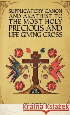 Supplicatory Canon and Akathist to the Most Holy, Precious and Life Giving Cross Nun Christina Anna Skoubourdis 9781445732312 Lulu.com - książka