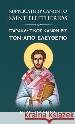 Supplicatory Canon to Saint Eleftherios Greek and English Nun Christina, Anna Skoubourdis 9781446799727 Lulu Press Inc - książka