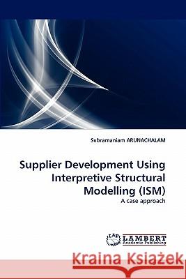 Supplier Development Using Interpretive Structural Modelling (ISM) Arunachalam, Subramaniam 9783844307320 LAP Lambert Academic Publishing AG & Co KG - książka