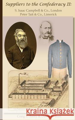 Suppliers to the Confederacy II S Isaac Campbell & Co., London Peter Tait & Co., Limerick Craig L. Barry David C. Burt 9781627520027 Stainless Banner Publications - książka