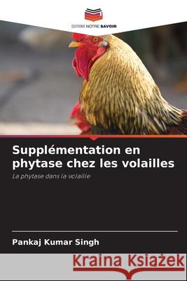 Suppl?mentation en phytase chez les volailles Pankaj Kumar Singh 9786207510825 Editions Notre Savoir - książka