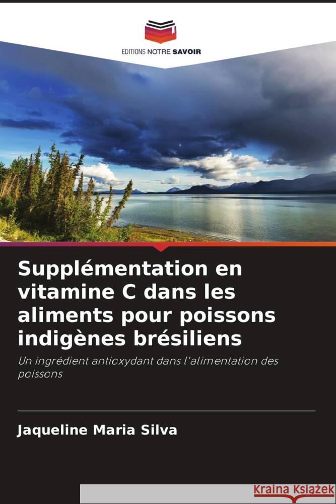 Supplémentation en vitamine C dans les aliments pour poissons indigènes brésiliens Silva, Jaqueline Maria 9786208641245 Editions Notre Savoir - książka