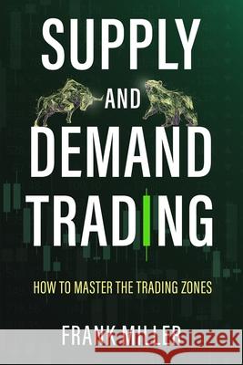 Supply and Demand Trading: How To Master The Trading Zones Frank Miller 9781957999043 Driven Trader - książka