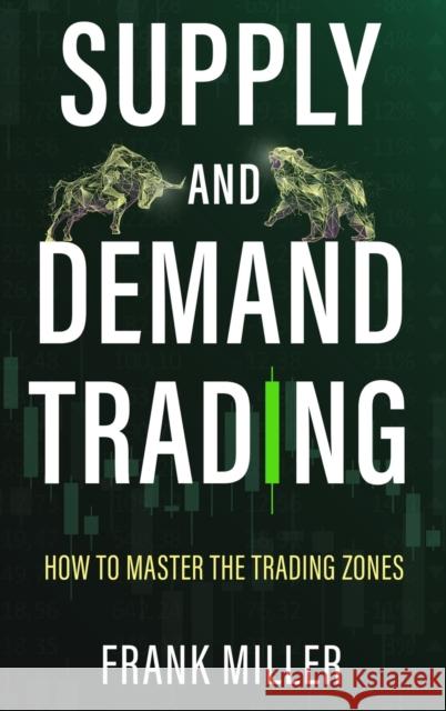 Supply and Demand Trading: How To Master The Trading Zones Frank Miller 9781957999050 Driven Trader - książka