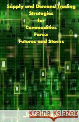 Supply and Demand Trading Strategies for Commodities, Forex, Futures and Stocks Joe Okane 9781543085303 Createspace Independent Publishing Platform - książka