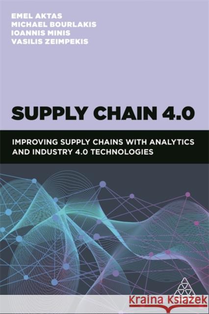 Supply Chain 4.0: Improving Supply Chains with Analytics and Industry 4.0 Technologies Vasileios Zeimpekis Emel Aktas Michael Bourlakis 9781789660739 Kogan Page Ltd - książka