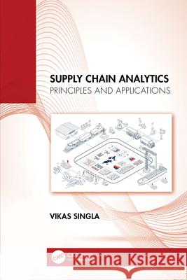 Supply Chain Analytics: Principles and Applications Vikas (Assistant Professor, School of Management Studies, Punjabi University, Patiala, India.) Singla 9781032603148 CRC Press - książka