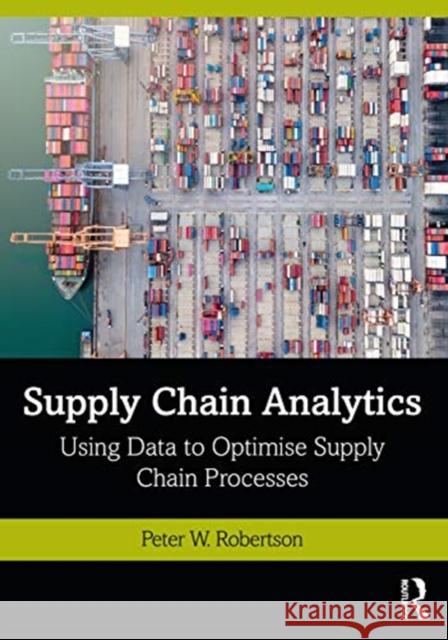 Supply Chain Analytics: Using Data to Optimise Supply Chain Processes Peter W. Robertson 9780367540067 Routledge - książka
