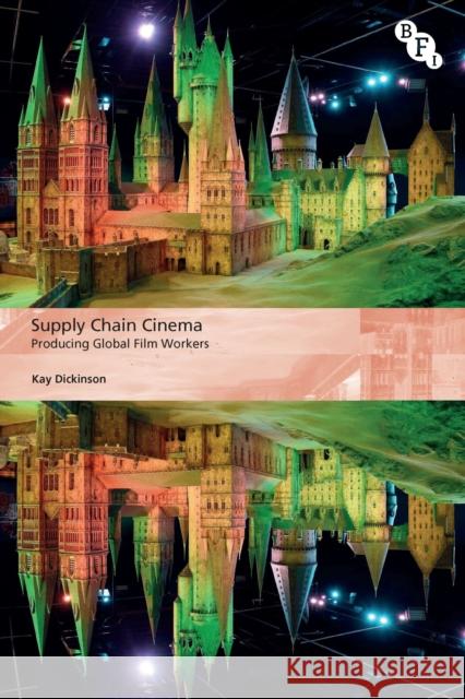 Supply Chain Cinema: Producing Global Film Workers Kay (University of Glasgow, UK) Dickinson 9781839024665 British Film Institute - książka
