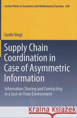 Supply Chain Coordination in Case of Asymmetric Information: Information Sharing and Contracting in a Just-In-Time Environment Vogt, Guido 9783642201318 Not Avail - książka