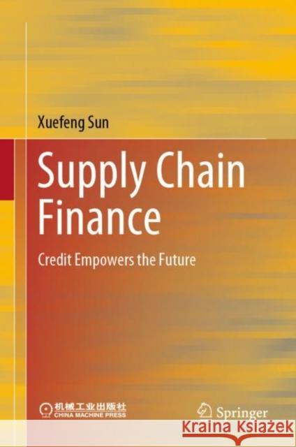 Supply Chain Finance: Credit Empowers the Future Sun, Xuefeng 9789811935121 Springer Nature Singapore - książka