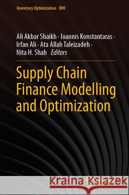 Supply Chain Finance Modelling and Optimization Ali Akbar Shaikh Ioannis Konstantaras Irfan Ali 9789819723584 Springer - książka