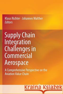 Supply Chain Integration Challenges in Commercial Aerospace: A Comprehensive Perspective on the Aviation Value Chain Richter, Klaus 9783319834542 Springer - książka