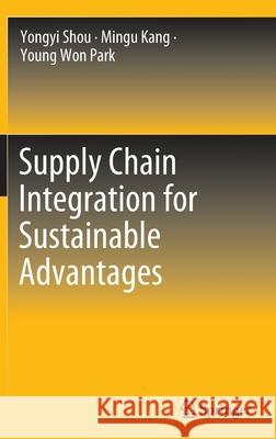 Supply Chain Integration for Sustainable Advantages Yongyi Shou, Kang, Mingu, Young Won Park 9789811693311 Springer Singapore - książka