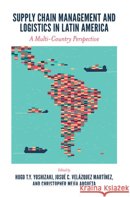 Supply Chain Management and Logistics in Latin America: A Multi-Country Perspective Hugo Tsugunobu Yoshida Yoshizaki (University of São Paulo, Brazil), Josué C. Velázquez Martínez (Massachusetts Institute 9781787568044 Emerald Publishing Limited - książka