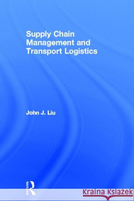 Supply Chain Management and Transport Logistics John Liu 9780415618953 Routledge - książka