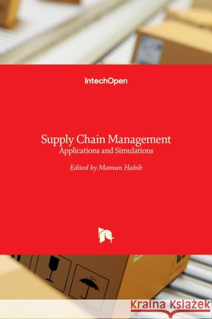 Supply Chain Management: Applications and Simulations MD Mamun Habib 9789533072500 Intechopen - książka