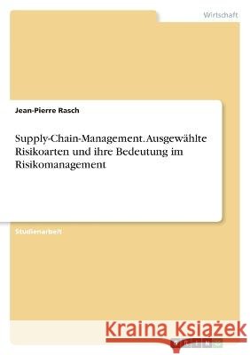 Supply-Chain-Management. Ausgewählte Risikoarten und ihre Bedeutung im Risikomanagement Rasch, Jean-Pierre 9783346772558 Grin Verlag - książka
