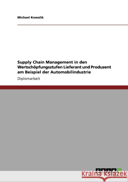Supply Chain Management in den Wertschöpfungsstufen Lieferant und Produzent am Beispiel der Automobilindustrie Kowalik, Michael 9783640731992 Grin Verlag - książka