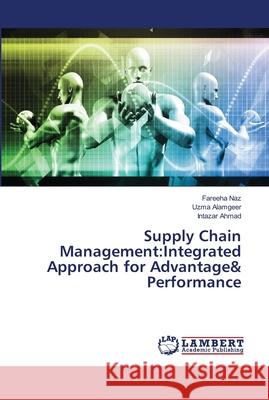 Supply Chain Management: Integrated Approach for Advantage& Performance Naz, Fareeha 9786139979844 LAP Lambert Academic Publishing - książka