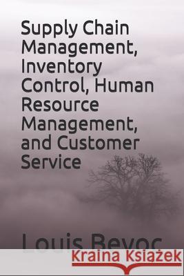 Supply Chain Management, Inventory Control, Human Resource Management, and Customer service Bevoc, Louis 9781537489681 Createspace Independent Publishing Platform - książka