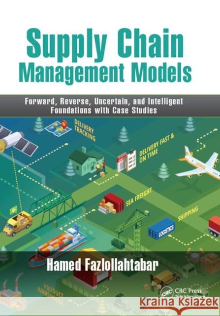 Supply Chain Management Models: Forward, Reverse, Uncertain, and Intelligent: Foundations with Case Studies Fazlollahtabar, Hamed 9780367892463 CRC Press - książka