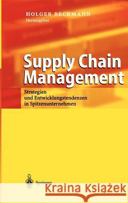 Supply Chain Management: Strategien Und Spitzenunternehmen in Spitzenunternehmen Beckmann, Holger 9783540443902 Springer - książka