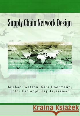 Supply Chain Network Design: Understanding the Optimization behind Supply Chain Design Projects Sara Hoormann Peter Cacioppi Jay Jayaraman 9781981277520 Createspace Independent Publishing Platform - książka