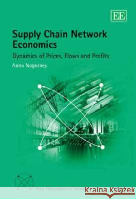 Supply Chain Network Economics: Dynamics of Prices, Flows and Profits  9781845429164 Edward Elgar Publishing Ltd - książka