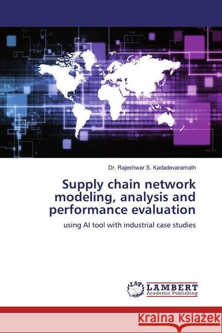 Supply chain network modeling, analysis and performance evaluation : using AI tool with industrial case studies Kadadevaramath, Rajeshwar S. 9783330351905 LAP Lambert Academic Publishing - książka