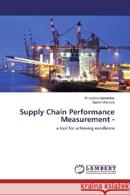 Supply Chain Performance Measurement - : a tool for achieving excellence Gawankar, Shraddha; Kamble, Sachin 9783330336391 LAP Lambert Academic Publishing - książka