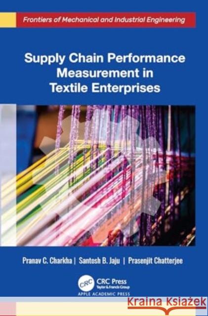Supply Chain Performance Measurement in Textile Enterprises Pranav C. Charkha Santosh B. Jaju Prasenjit Chatterjee 9781774913864 Apple Academic Press - książka