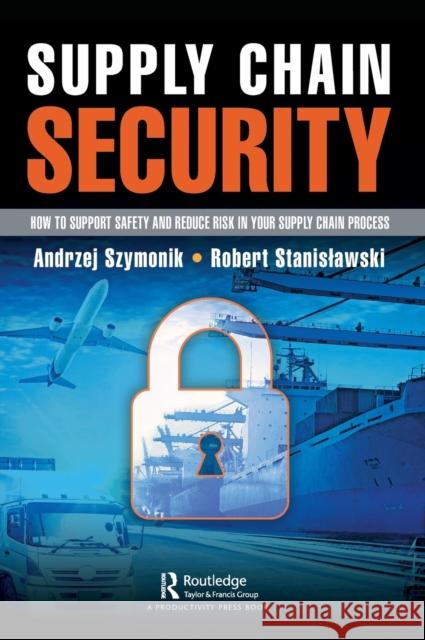 Supply Chain Security: How to Support Safety and Reduce Risk in Your Supply Chain Process Andrzej Szymonik Robert Stanislawski 9781032260181 Productivity Press - książka