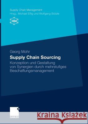 Supply Chain Sourcing: Konzeption Und Gestaltung Von Synergien Durch Mehrstufiges Beschaffungsmanagement Eßig, Prof Dr Michael 9783834917447 Gabler - książka