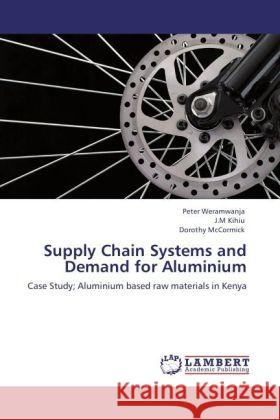 Supply Chain Systems and Demand for Aluminium Peter Weramwanja, J M Kihiu, Dorothy McCormick (University of Nairobi, Kenya) 9783848406616 LAP Lambert Academic Publishing - książka