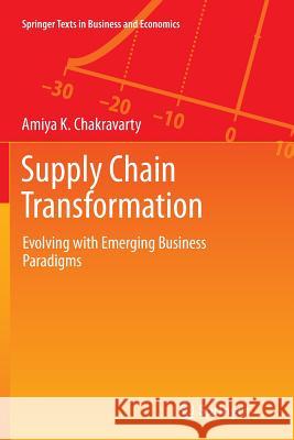 Supply Chain Transformation: Evolving with Emerging Business Paradigms Chakravarty, Amiya K. 9783662525043 Springer - książka
