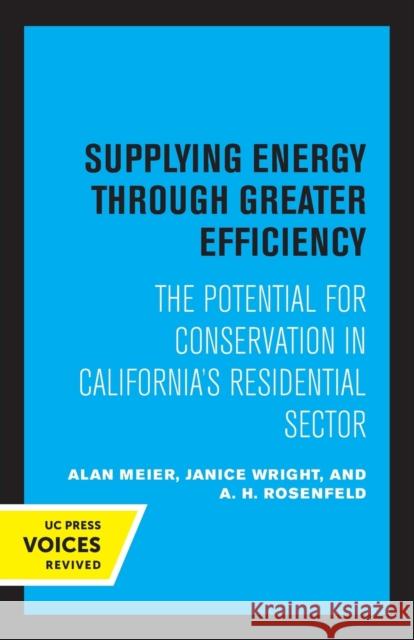 Supplying Energy Through Greater Efficiency: The Potential for Conservation in California's Residential Sector Meier, Alan 9780520327917 University of California Press - książka