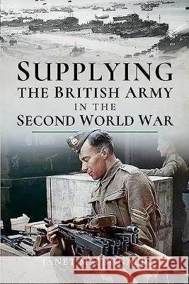 Supplying the British Army in the Second World War Janet MacDonald 9781526725332 Pen & Sword Military - książka