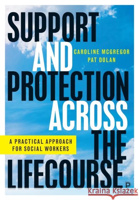 Support and Protection Across the Lifecourse: A Practical Approach for Social Workers Pat (UNESCO Child and Family Research Centre National Univesity of Ireland, Galway) Dolan 9781447360544 Policy Press - książka