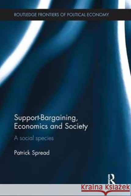 Support-Bargaining, Economics and Society: A Social Species Patrick Spread 9781138243583 Routledge - książka