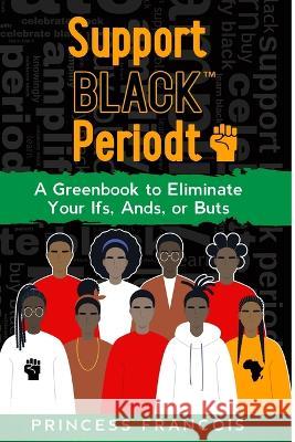 Support BLACK(TM) Periodt: A Greenbook to Eliminate Your Ifs, Ands, or Buts Princess Francois   9781737138259 Journey with Jo Publishing - książka