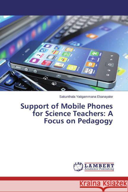 Support of Mobile Phones for Science Teachers: A Focus on Pedagogy Ekanayake, Sakunthala Yatigammana 9783659597268 LAP Lambert Academic Publishing - książka